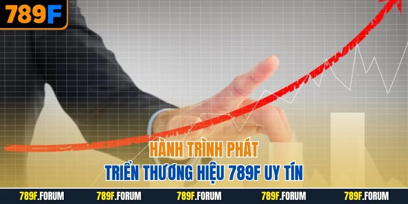 789f-hanh-trinh-phat-trien-thuong-hieu-789f-uy-tin
