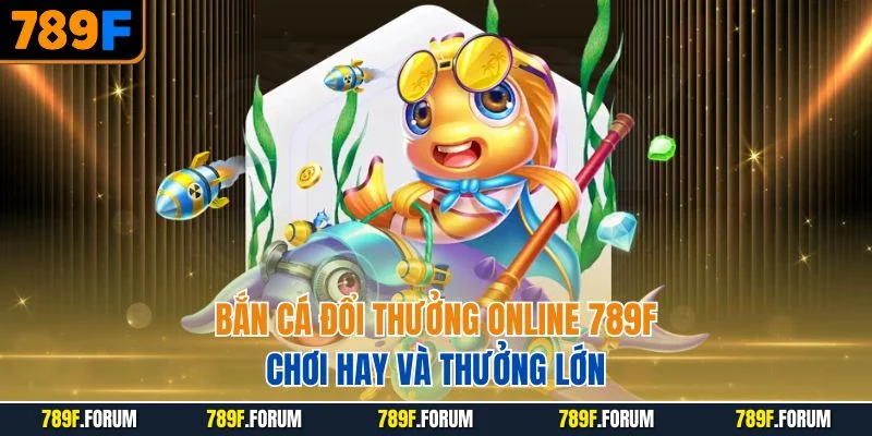 ban-ca-doi-thuong-online-789f-choi-hay-va-thuong-lon