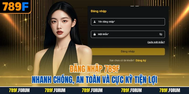 dang-nhap-789f-nhanh-chong-an-toan-va-cuc-ky-tien-loi