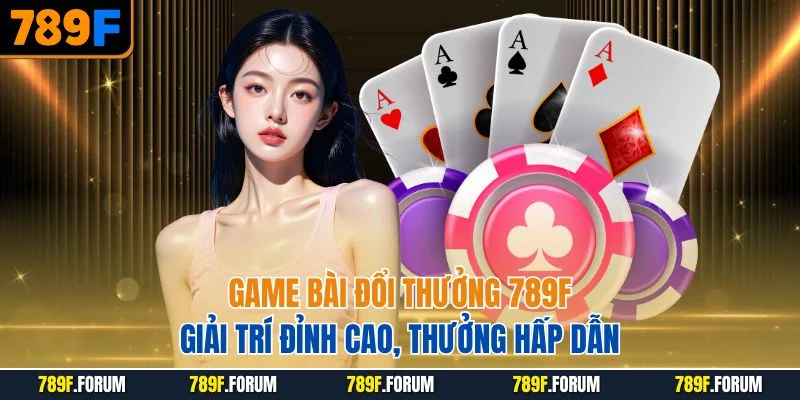 game-bai-doi-thuong-789f-giai-tri-dinh-cao-thuong-hap-dan