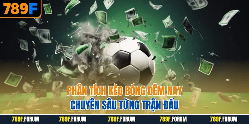 phan-tich-keo-bong-dem-nay-chuyen-sau-tung-tran-dau